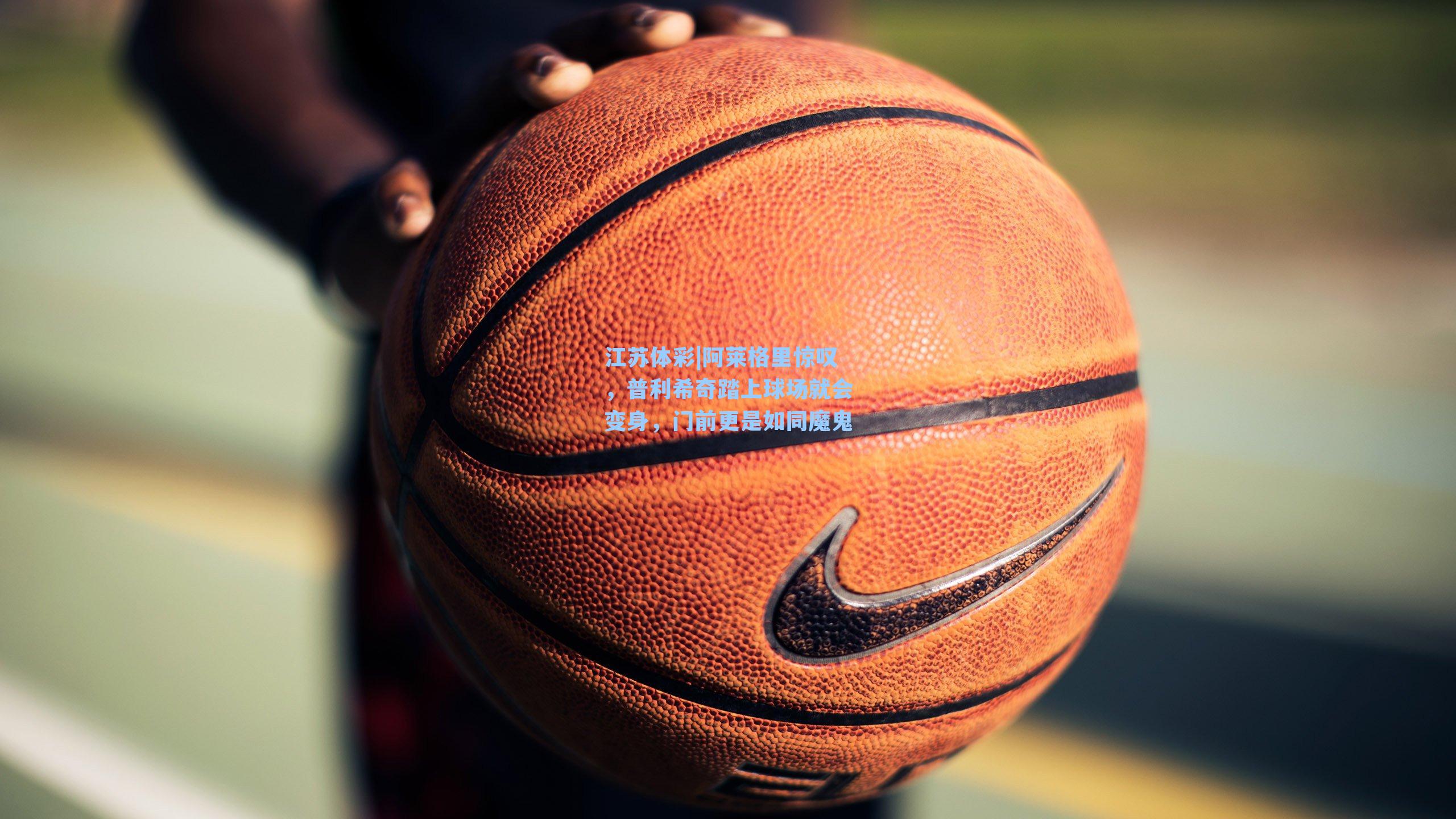 阿莱格里惊叹，普利希奇踏上球场就会变身，门前更是如同魔鬼