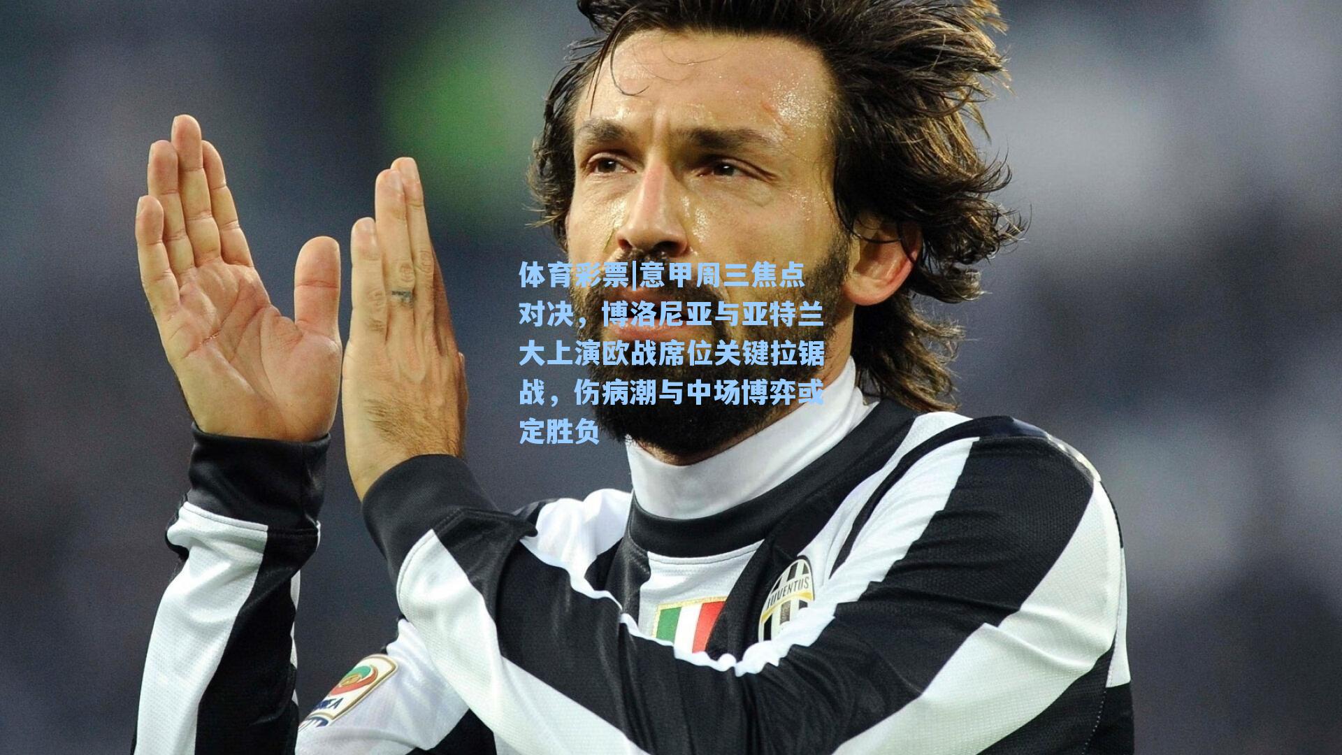 意甲周三焦点对决，博洛尼亚与亚特兰大上演欧战席位关键拉锯战，伤病潮与中场博弈或定胜负