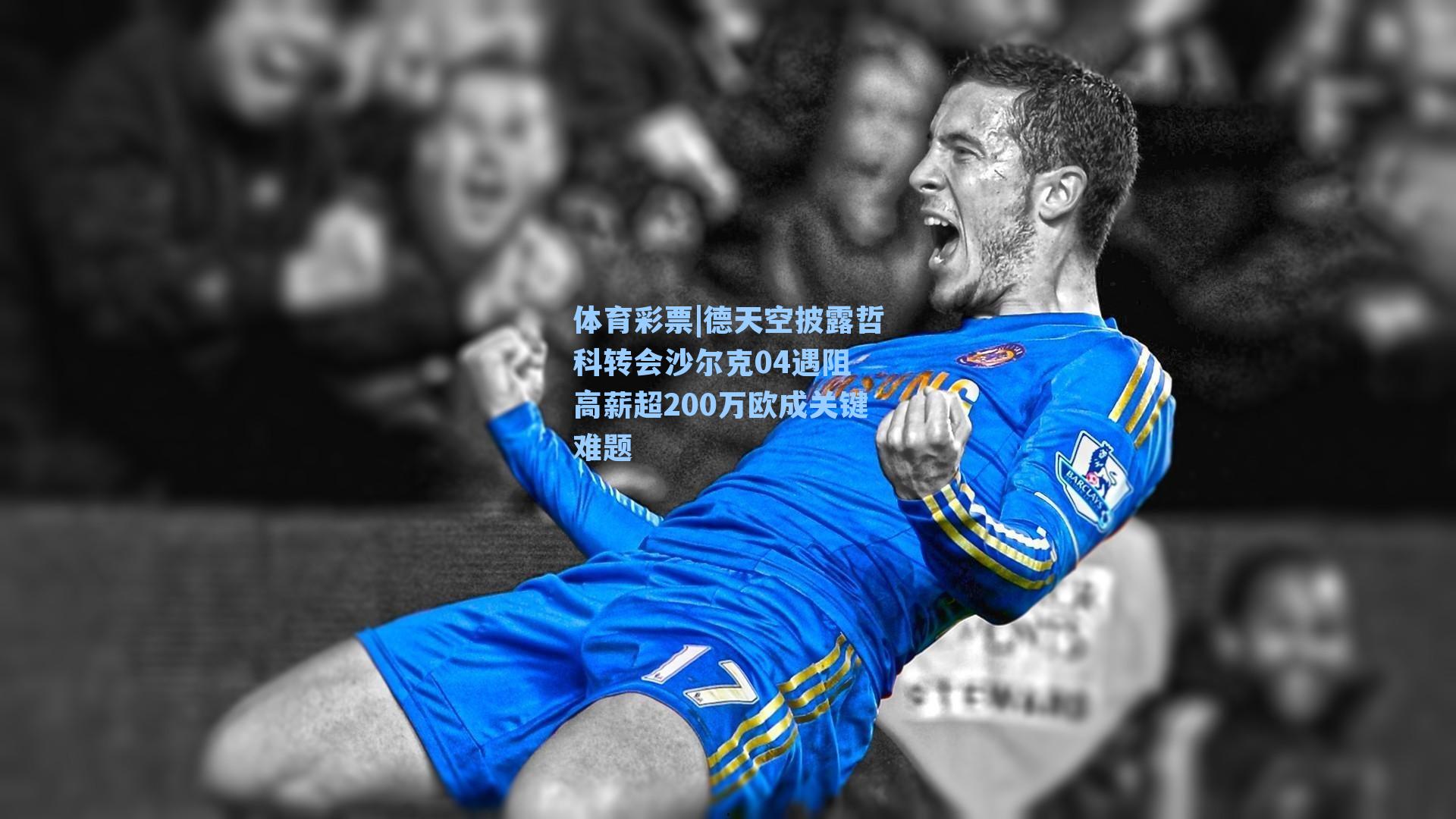德天空披露哲科转会沙尔克04遇阻 高薪超200万欧成关键难题