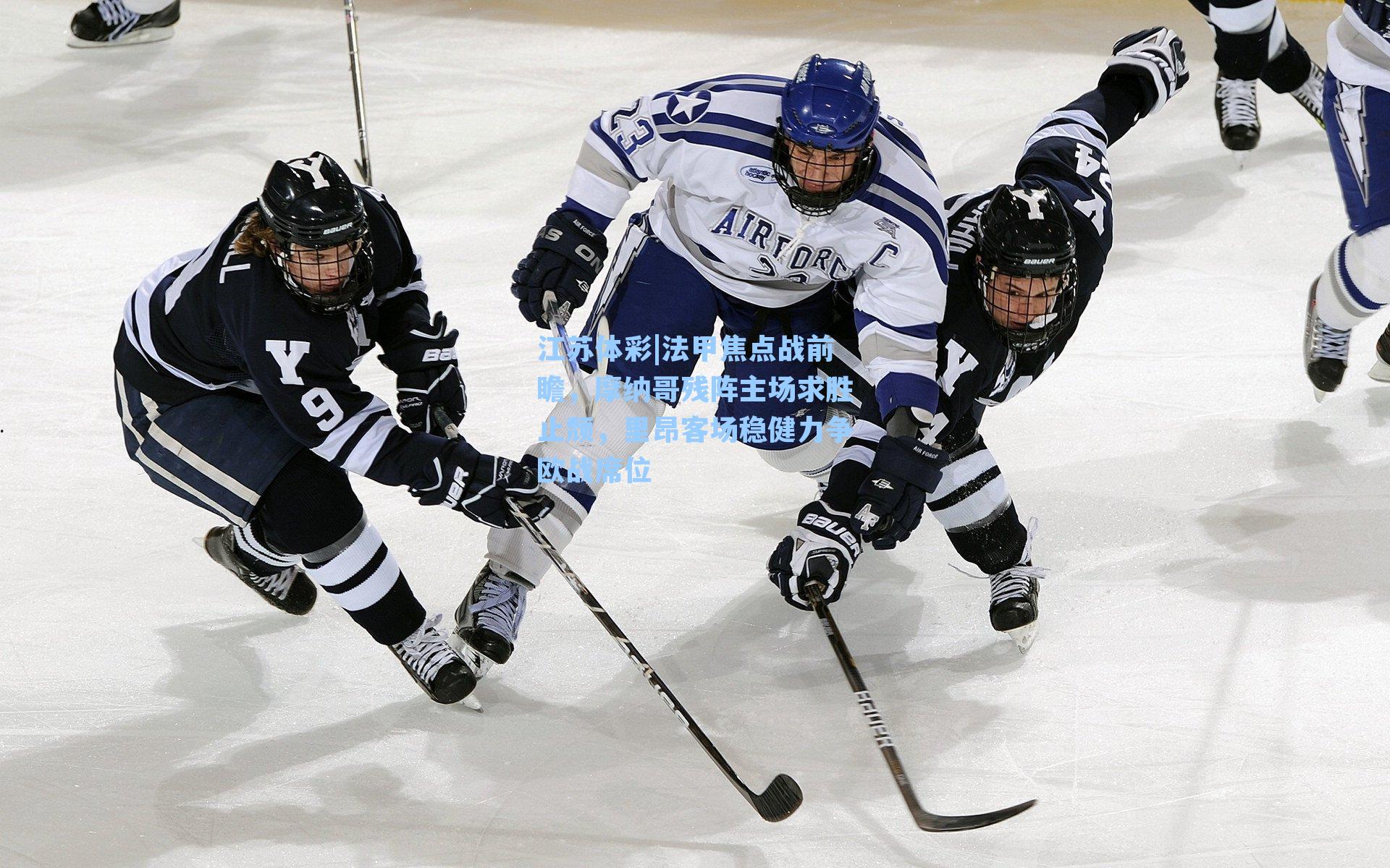 法甲焦点战前瞻,摩纳哥残阵主场求胜止颓,里昂客场稳健力争欧战席位