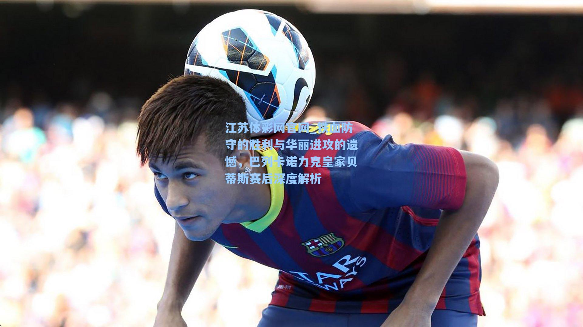 铁血防守的胜利与华丽进攻的遗憾,巴列卡诺力克皇家贝蒂斯赛后深度解析